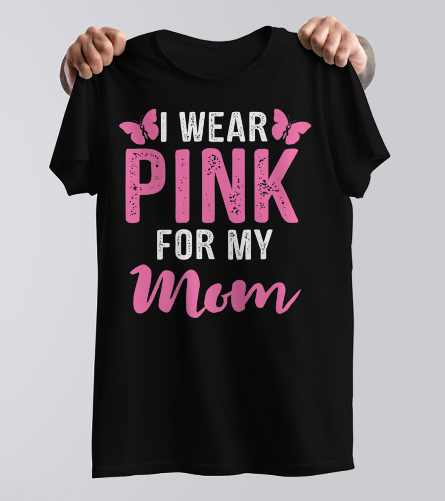 I Wear Pink For My Mom Breast Cancer Support Tees Women T-Shirt