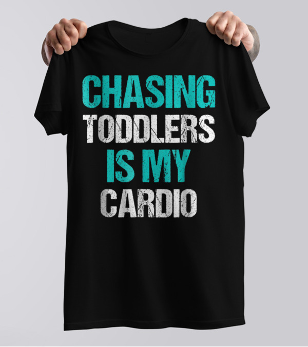 CHASING TODDLERS IS MY CARDIO T-Shirt