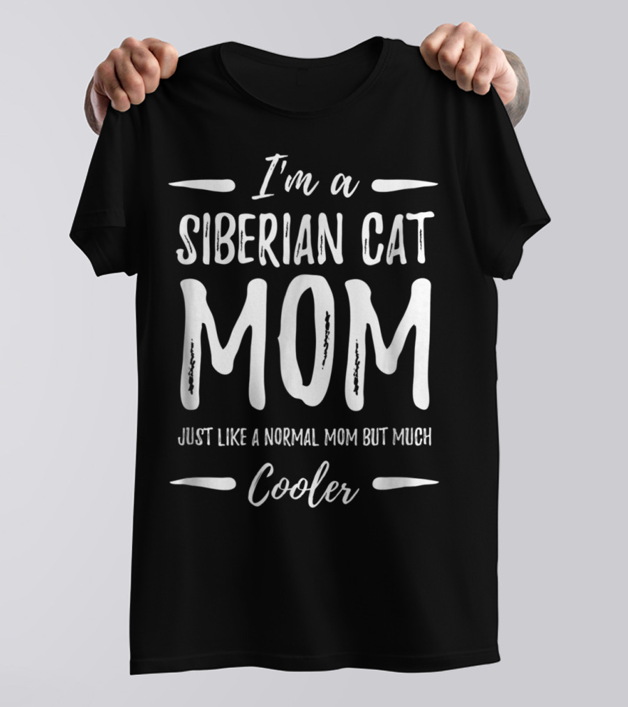 I'm A Siberian Cat Mom Just Like A Normal Mom But Much Cooler T-Shirt