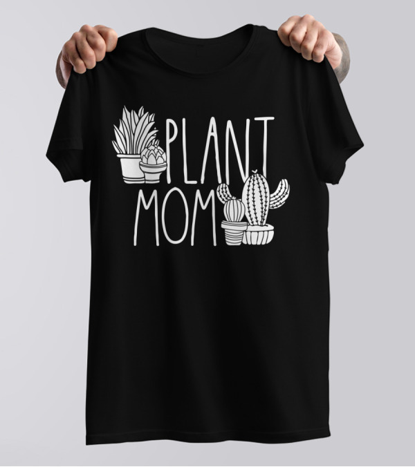 Plant Mom Cute Plant Lover Cactus And Succulents T-Shirt