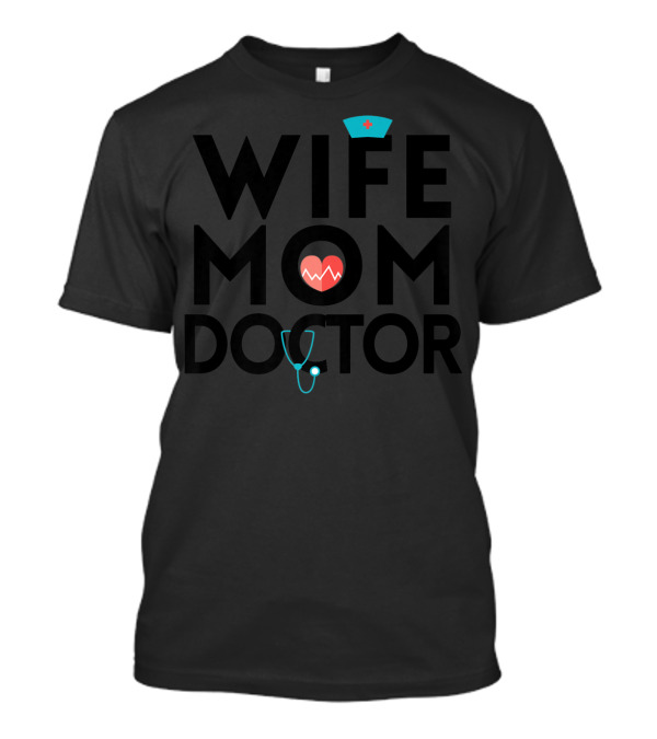 Wife Mom Doctor Stethoscope Heartbeat Nurse Hat T-Shirt