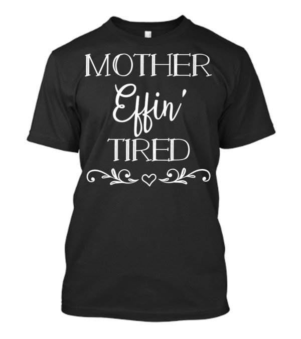 Mother Effin' Tired F Bomb Kind Of Mom T-Shirt
