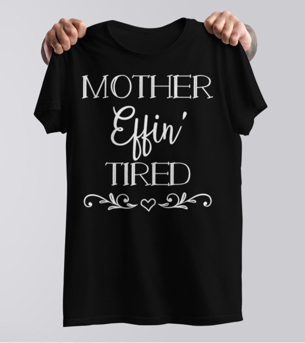 Mother Effin' Tired F Bomb Kind Of Mom T-Shirt