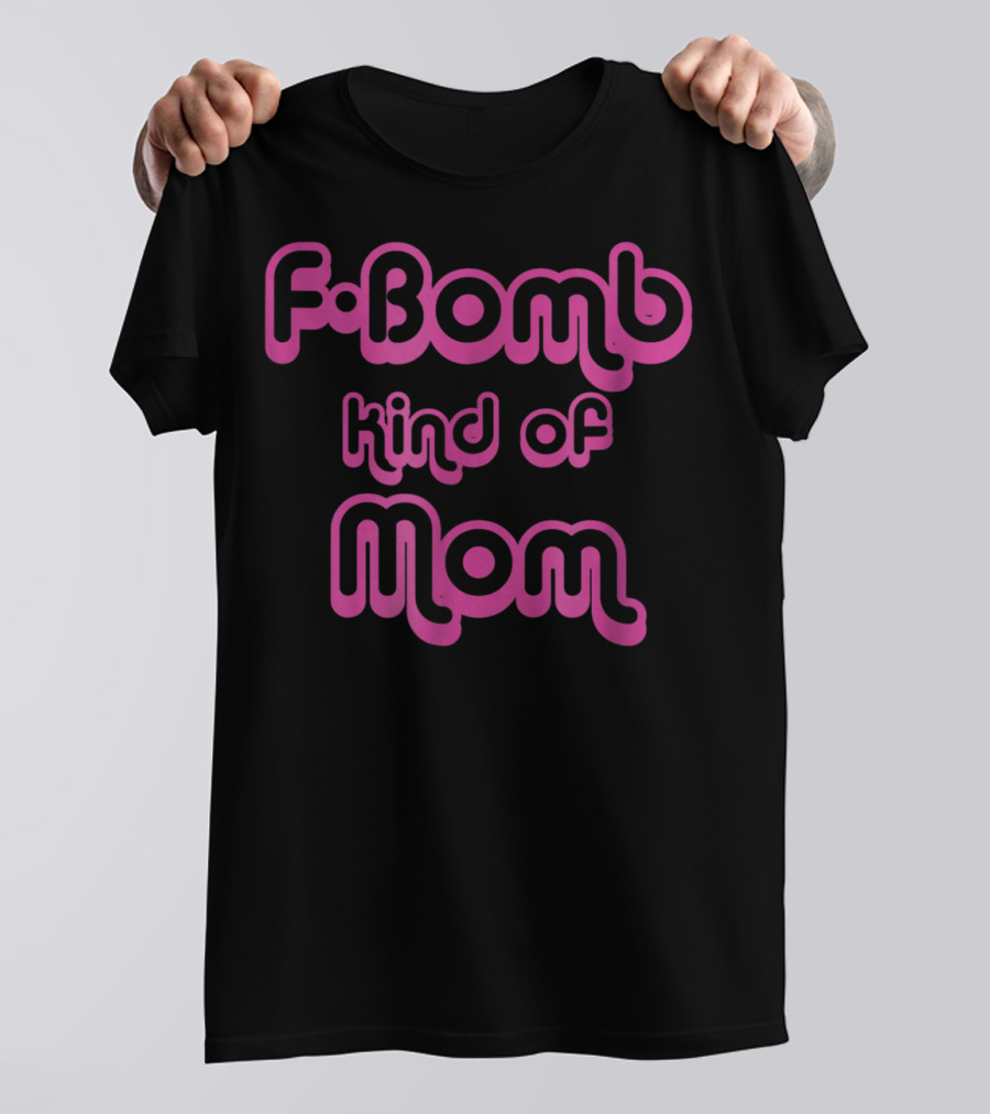 FBomb Kind Of Mom T-Shirt