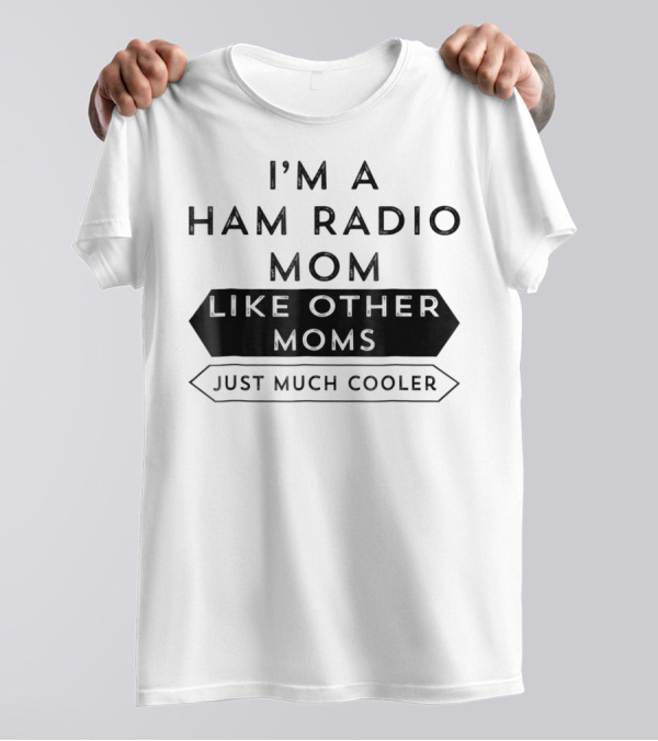I'm A Ham Radio Mom Like Other Moms Just Much Cooler T-Shirt