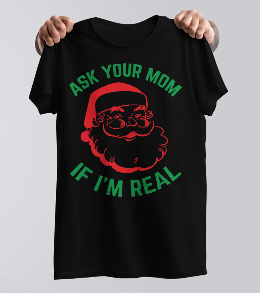 Ask Your Mom If I'm Real Santa Christmas T-Shirt