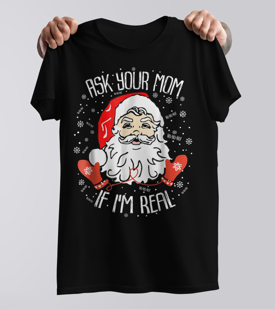 Ask Your Mom If I'm Real Santa Claus Ho Ho Ho Snowflakes Christmas Image T-Shirt