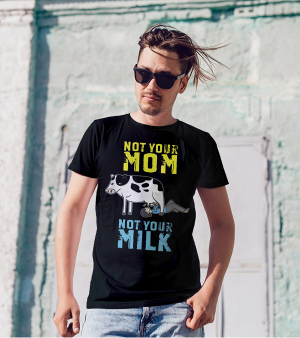 Not Your Mom Not Your Milk Cow Vegan Message T-Shirt