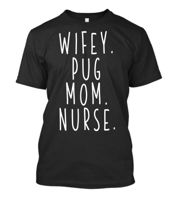 Wifey Pug Mom Nurse Cute T-Shirt