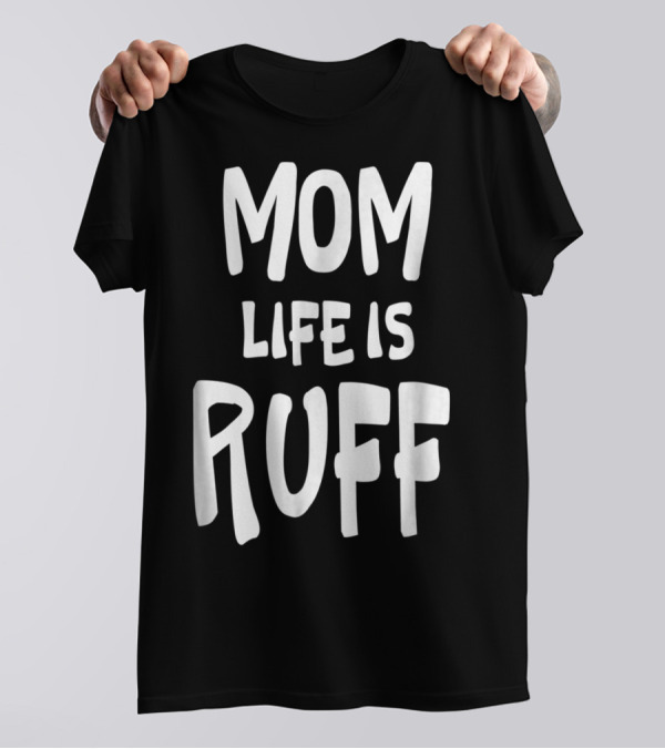 Dog Mom Life Is Ruff T-Shirt