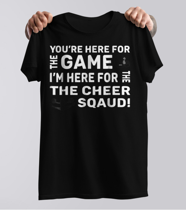 You're Here For The Game I'm Here For The Cheer Squad Funny Cheerleading Mom T-Shirt