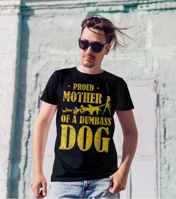 Proud Mother Of A Dumbass Dog Funny Dog Mom T-Shirt