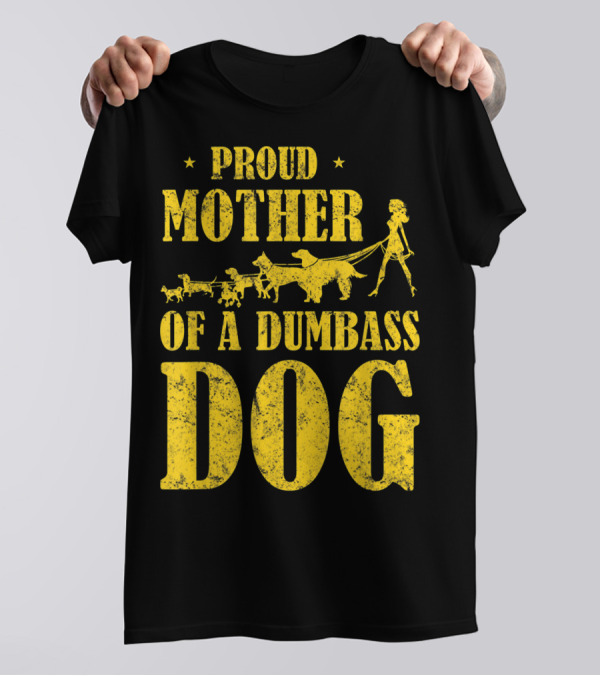 Proud Mother Of A Dumbass Dog Funny Dog Mom T-Shirt