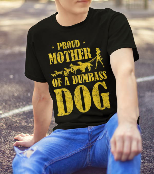 Proud Mother Of A Dumbass Dog Funny Dog Mom T-Shirt