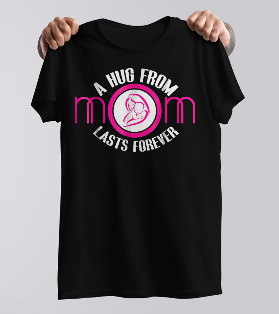 A Hug From Mom Lasts Forever Mother Ideas6 T-Shirt