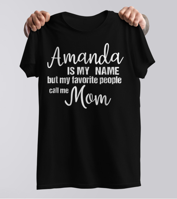 Amanda Is My Name But My Favorite People Call Me Mom T-Shirt