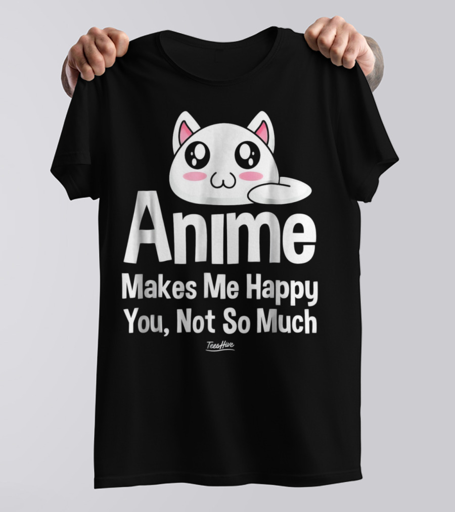 Anime Makes Me Happy You Not So Much Cute Cat T-Shirt