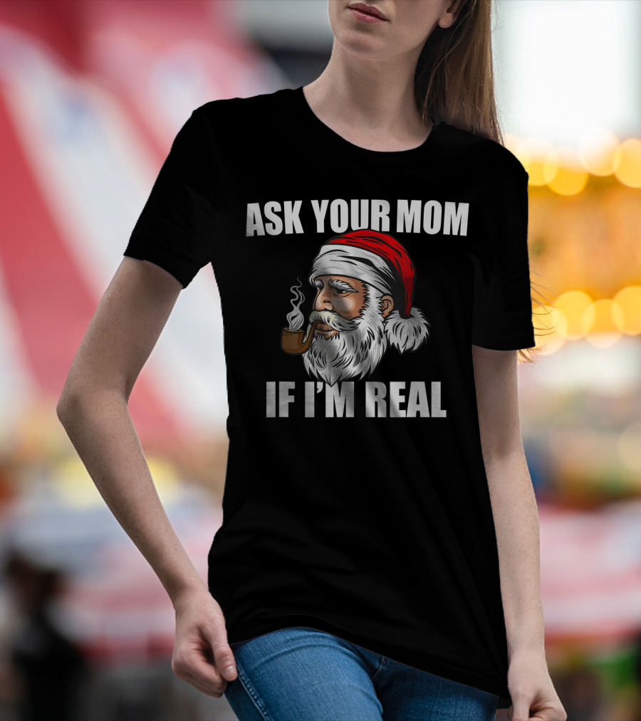 Ask Your Mom If I'm Real Funny Santa Claus Christmas Smoking Pipe T-Shirt