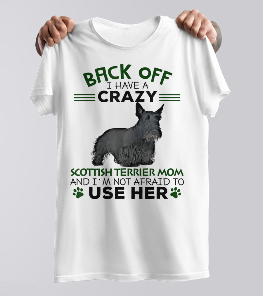 BACK OFF I HAVE A CRAZY SCOTTISH TERRIER MOM AND I'M NOT AFRAID TO USE HER T-Shirt