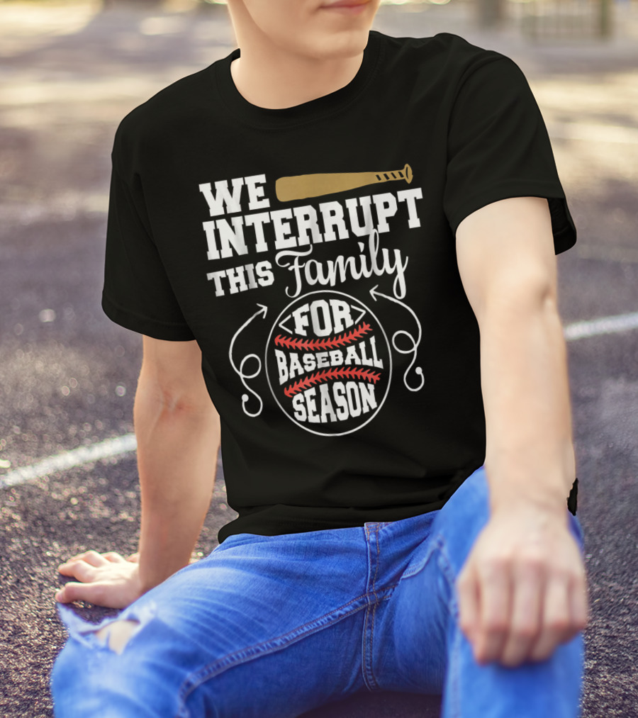 We Interrupt This Family For Baseball Season T-Shirt