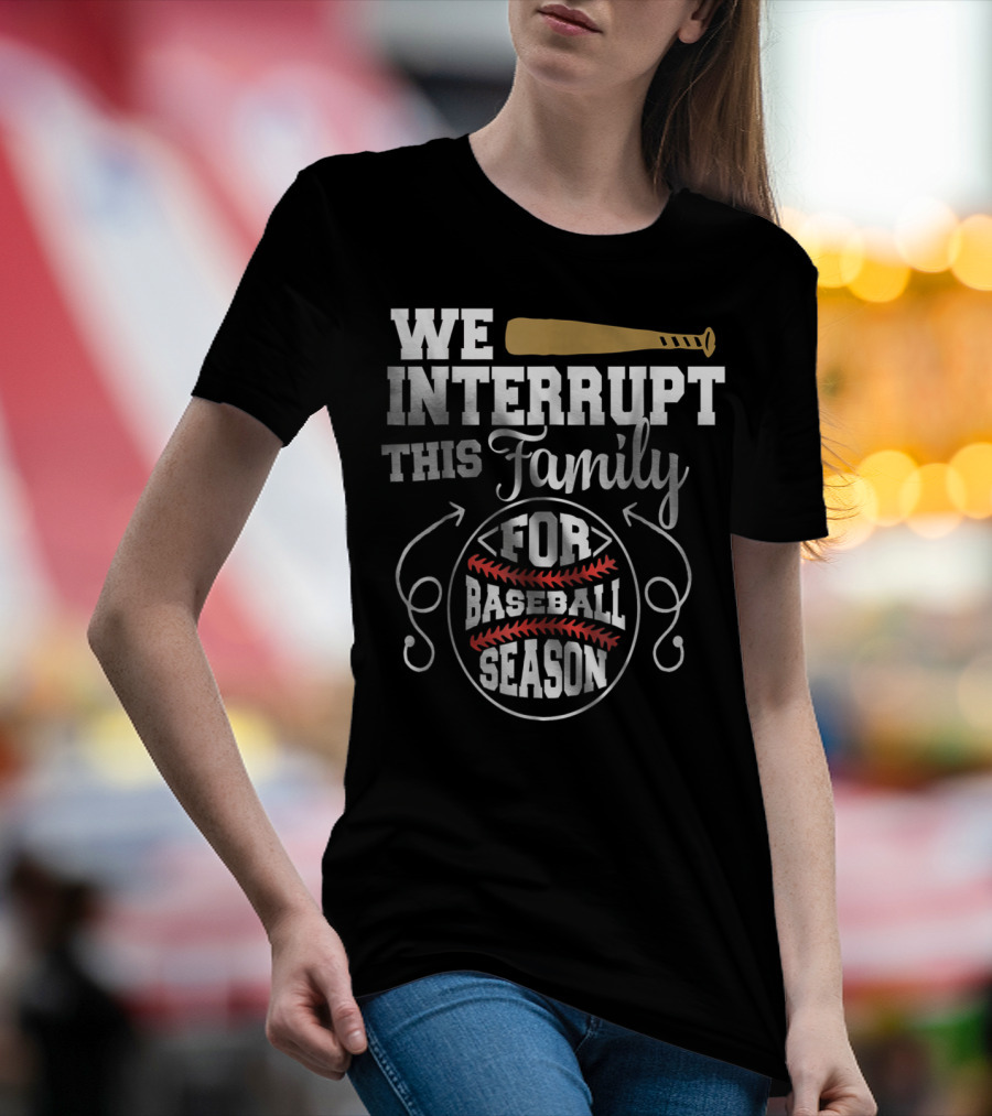 We Interrupt This Family For Baseball Season T-Shirt