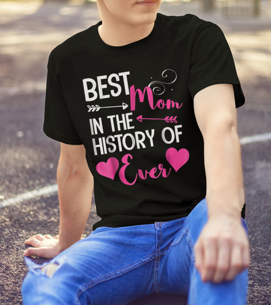 Best Mom In The History Of Ever With Hearts And Arrows T-Shirt