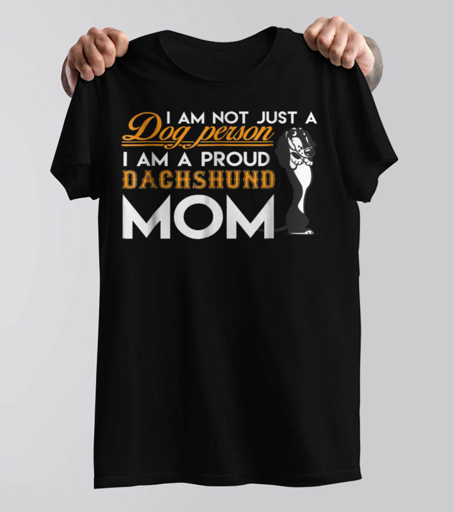 I Am Not Just A Dog Person I Am A Proud Dachshund Mom T-Shirt