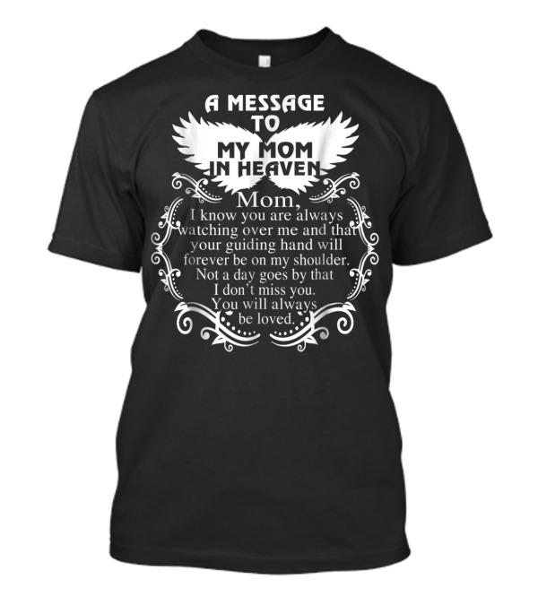 A Message To My Mom In Heaven Missing You Always Loved T-Shirt