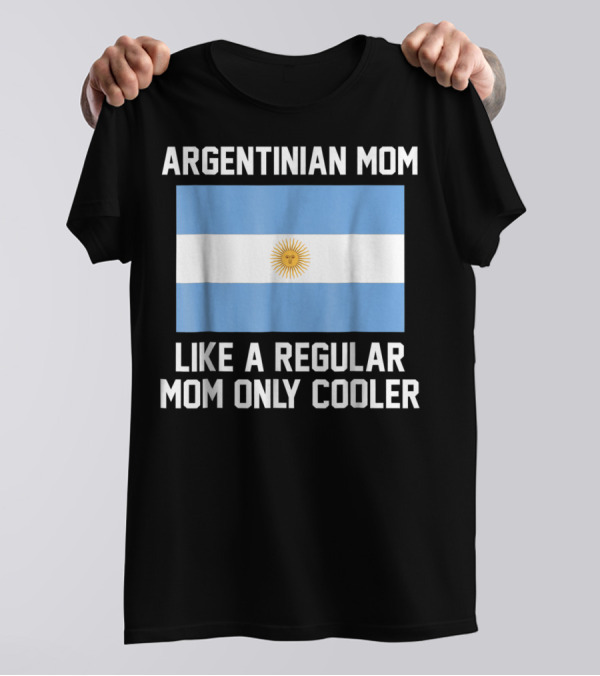 ARGENTINIAN MOM LIKE A REGULAR MOM ONLY COOLER T-Shirt