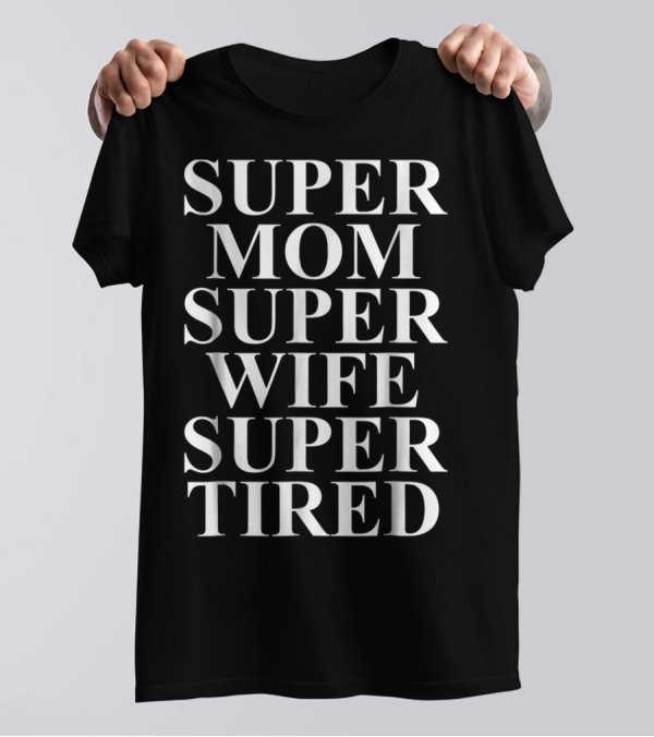 Super Mom Super Wife Super Tired Funny Tired Moms T-Shirt