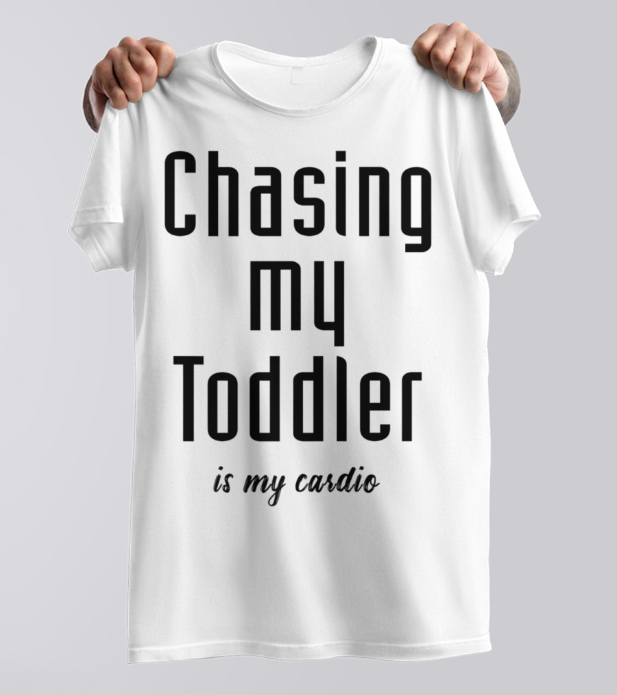 Chasing My Toddler Is My Cardio Dad74 T-Shirt