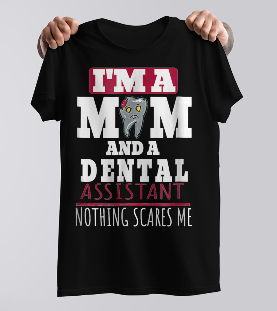 I'm A Mom And A Dental Assistant Nothing Scares Me T-Shirt