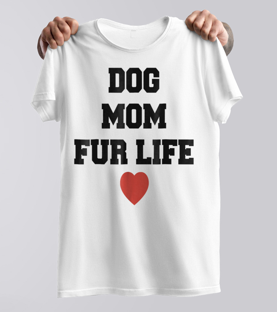 Dog Mom Fur Life Heart Funny For Dog Lovers98 T-Shirt