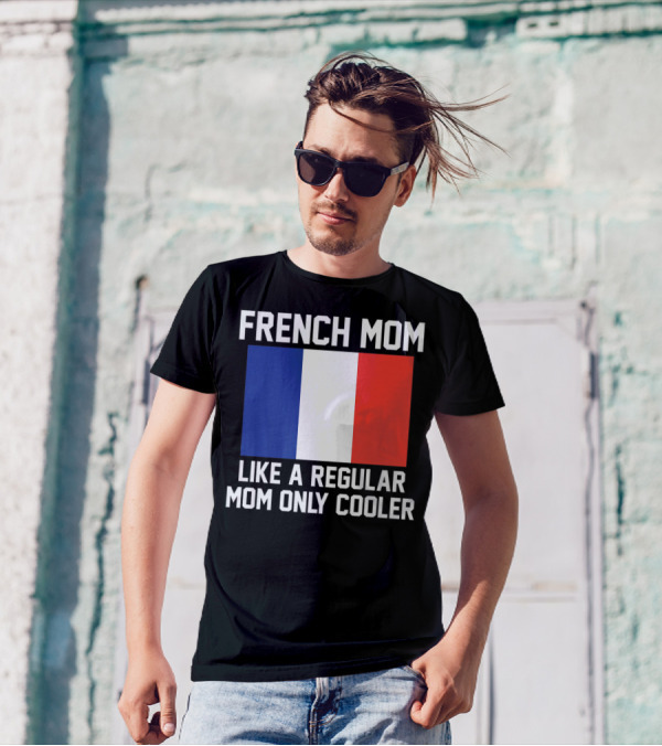 FRENCH MOM LIKE A REGULAR MOM ONLY COOLER FLAG T-Shirt
