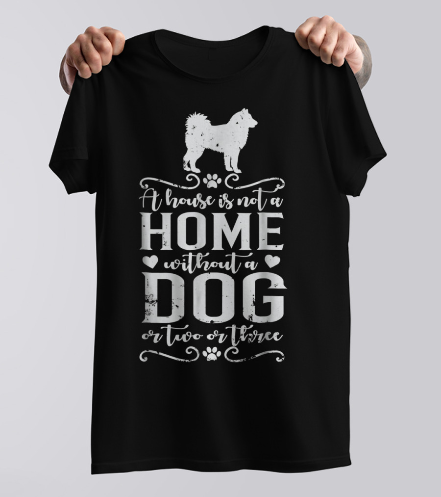 Alaskan Malamute A House Is Not A Home Without A Dog Or Two Or Three Dog Mom T-Shirt