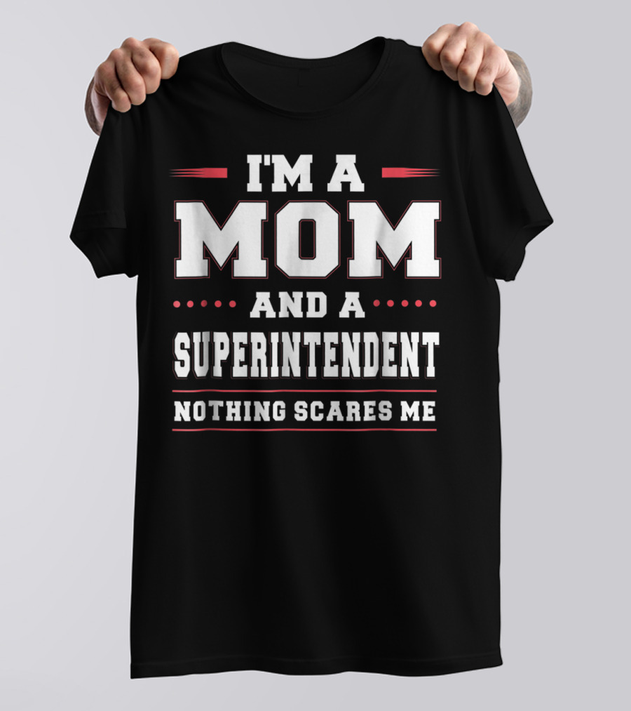 I'm A Mom And A Superintendent Nothing Scares Me T-Shirt