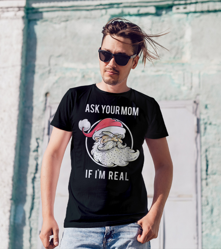 Ask Your Mom If I'm Real Funny Santa Claus T-Shirt