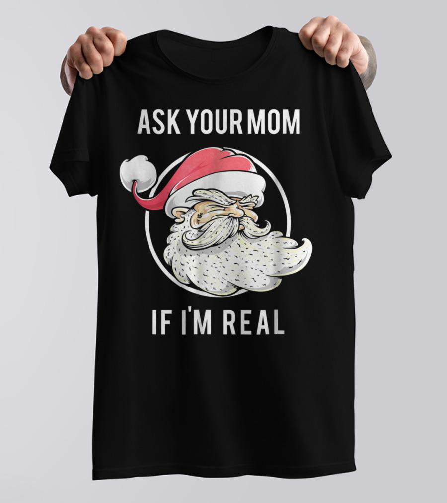 Ask Your Mom If I'm Real Funny Santa Claus T-Shirt