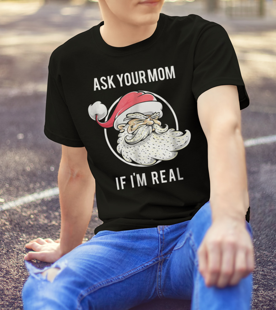 Ask Your Mom If I'm Real Funny Santa Claus T-Shirt