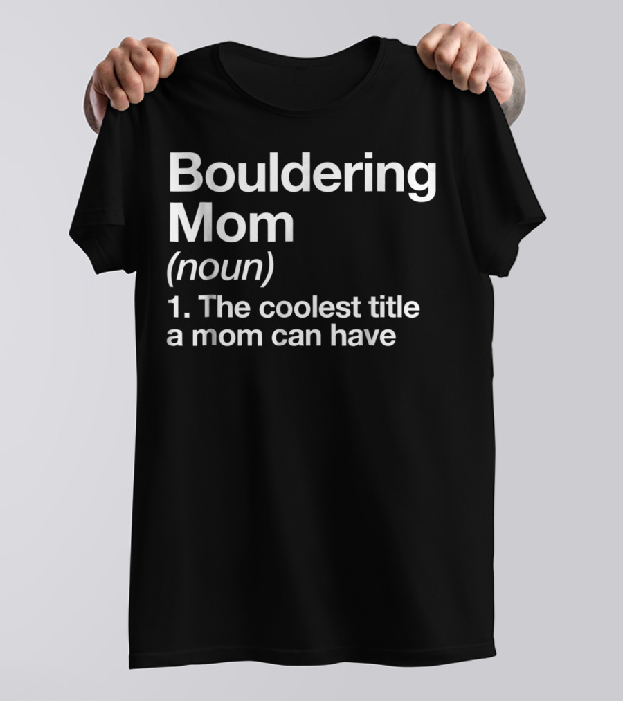 Bouldering Mom Noun The Coolest Title A Mom Can Have Funny Climbing Sports T-Shirt