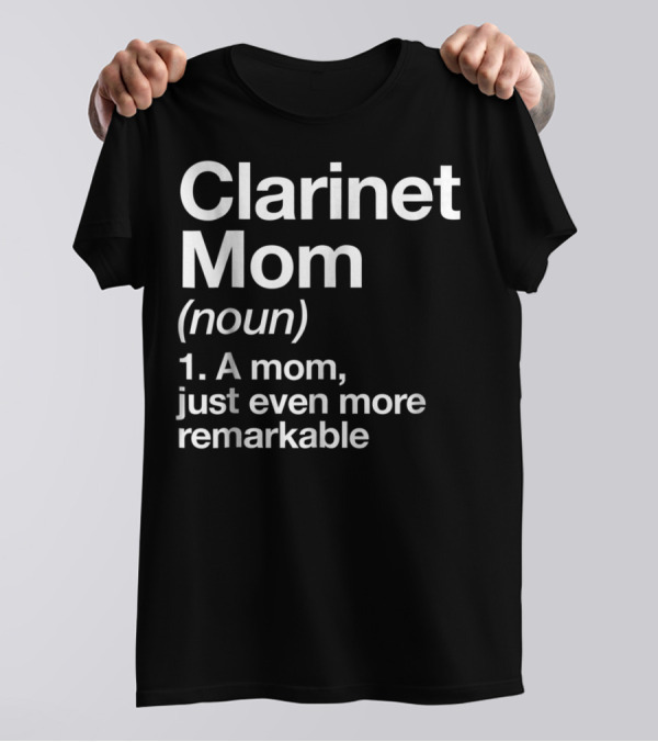 Clarinet Mom Definition Noun A Mom Just Even More Remarkable Funny Musician T-Shirt