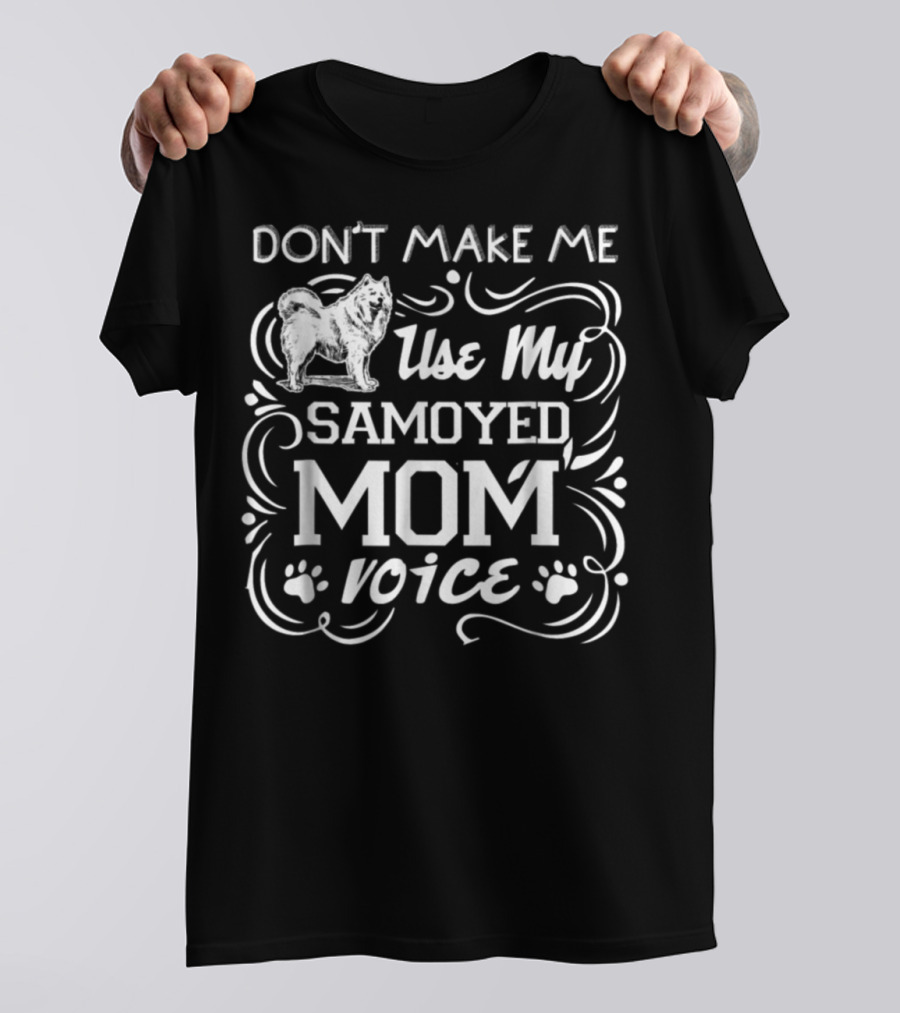 DON'T MAKE ME USE MY SAMOYED MOM VOICE T-Shirt