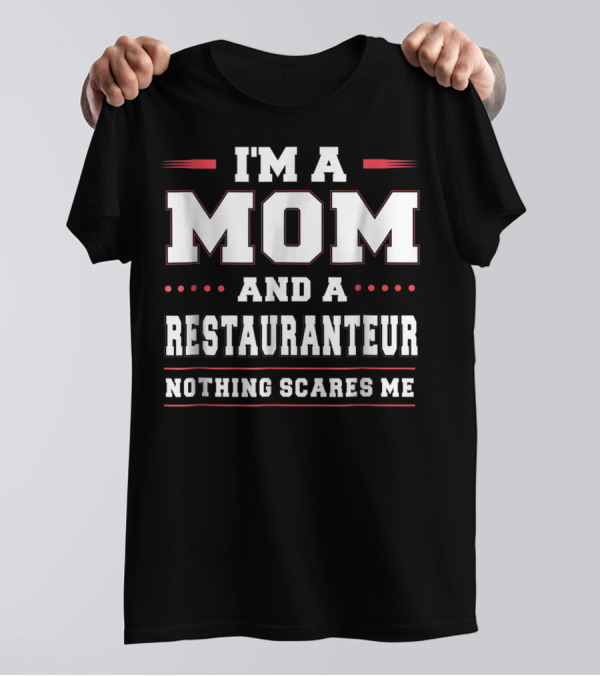 I'm A Mom And A Restauranteur Nothing Scares Me T-Shirt