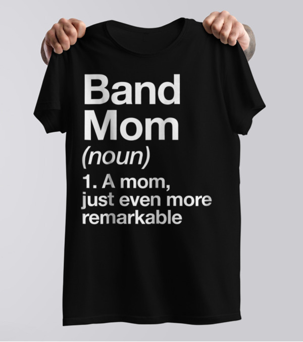 Band Mom Definition Noun A Mom Just Even More Remarkable T-Shirt