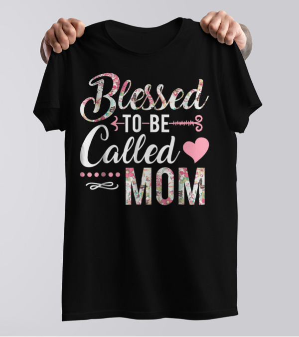 Blessed To Be Called Mom Floral Heart T-Shirt