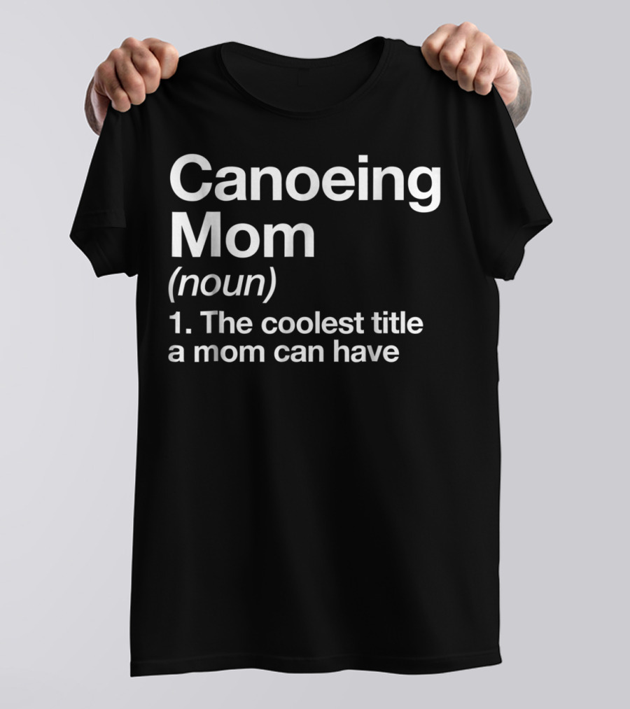 Canoeing Mom Noun The Coolest Title A Mom Can Have Sports Tee92 T-Shirt