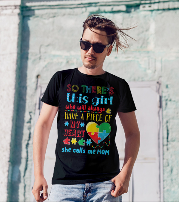 SO THERE'S THIS GIRL WHO WILL ALWAYS HAVE A PIECE OF MY HEART SHE CALLS ME MOM T-Shirt