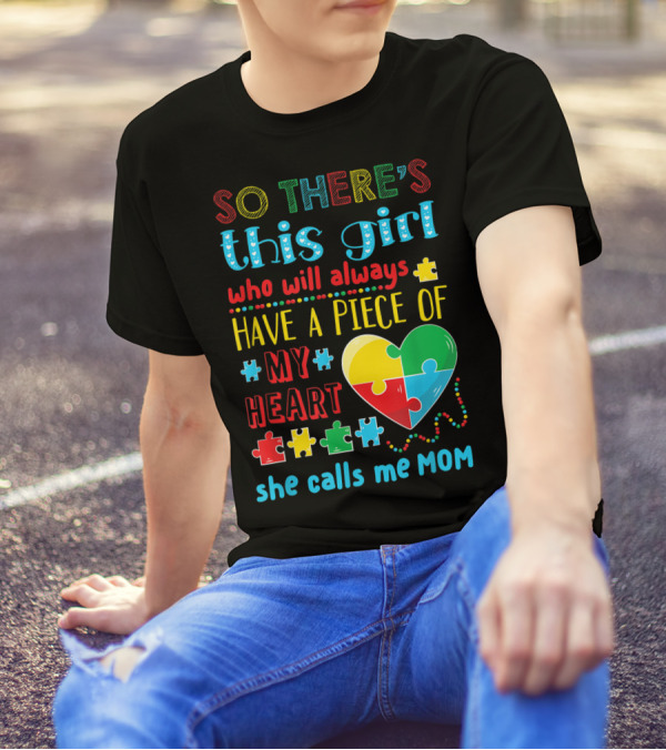 SO THERE'S THIS GIRL WHO WILL ALWAYS HAVE A PIECE OF MY HEART SHE CALLS ME MOM T-Shirt