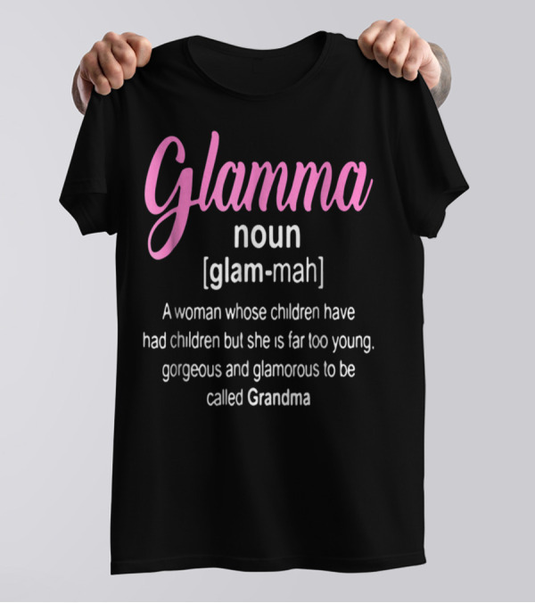 Glamma Noun Definition Gorgeous Glamorous Grandma Too Young T-Shirt