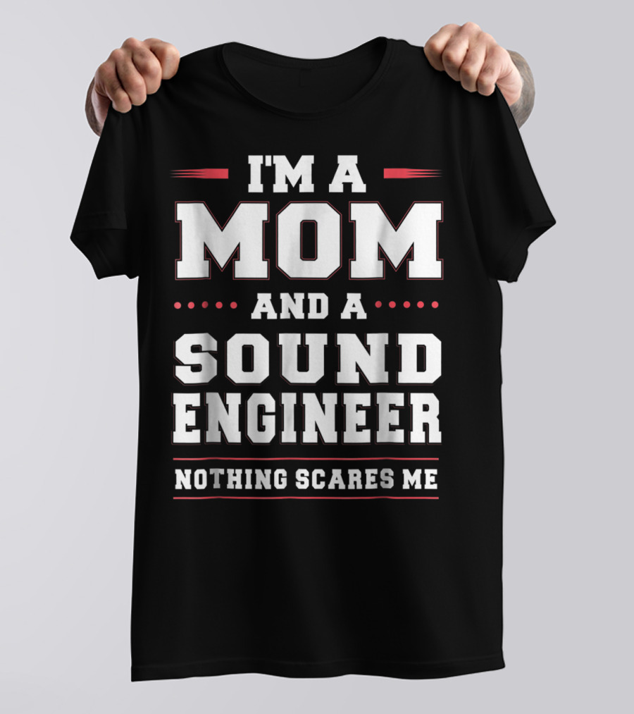 I'm A Mom And A Sound Engineer Nothing Scares Me T-Shirt